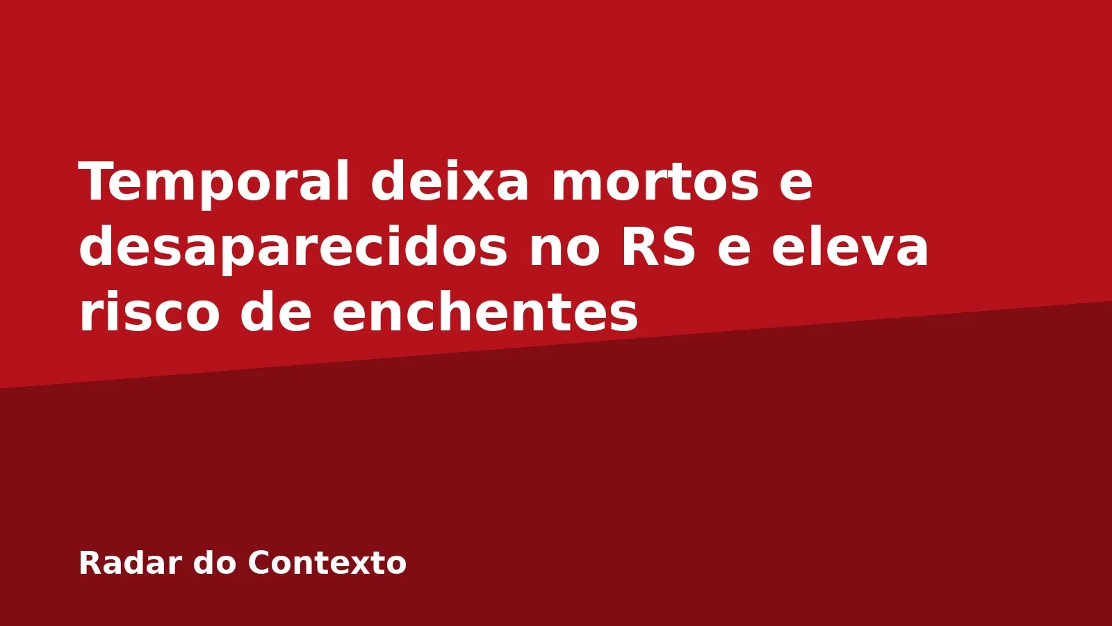 Temporal deixa mortos e desaparecidos no RS e eleva risco de enchentes