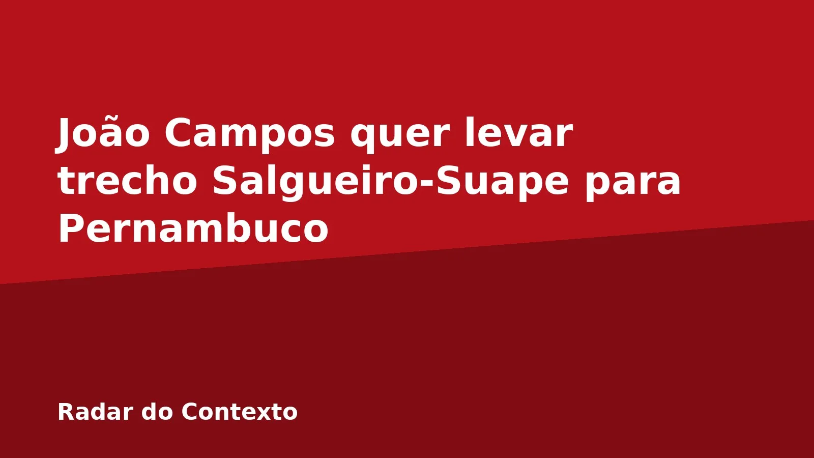 João Campos quer levar trecho Salgueiro-Suape para Pernambuco