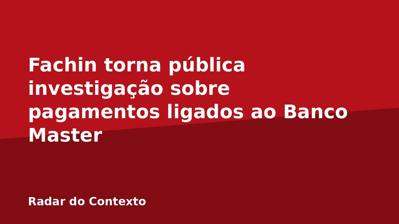 Fachin torna pública investigação sobre pagamentos ligados ao Banco Master