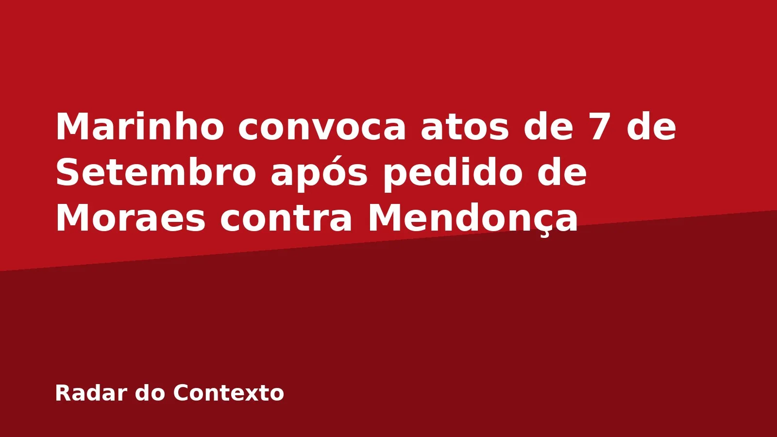 Marinho convoca atos de 7 de Setembro após pedido de Moraes contra Mendonça