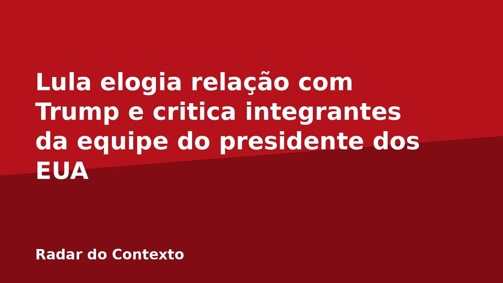 Lula elogia relação com Trump e critica integrantes da equipe do presidente dos EUA