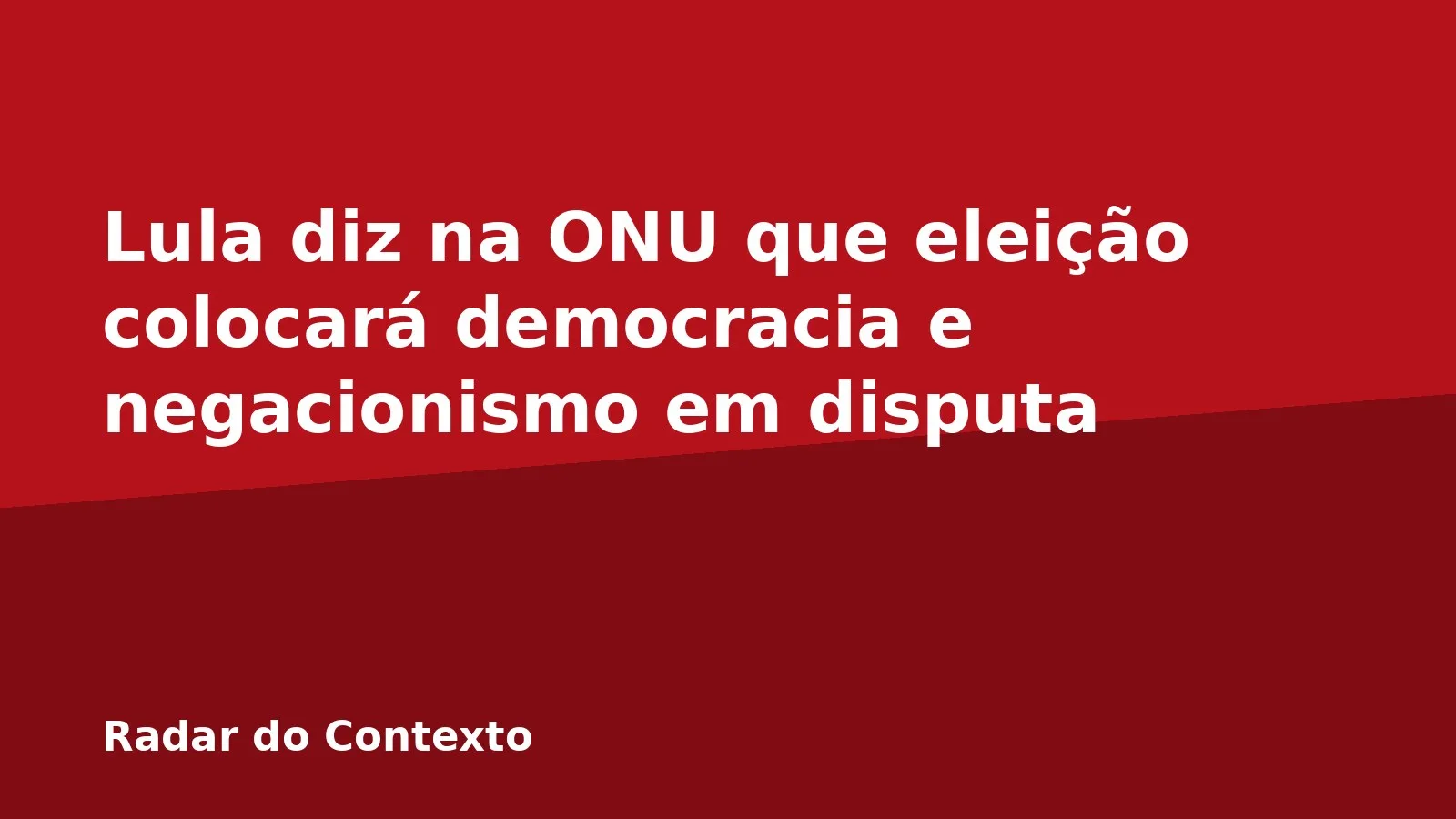 Lula diz na ONU que eleição colocará democracia e negacionismo em disputa
