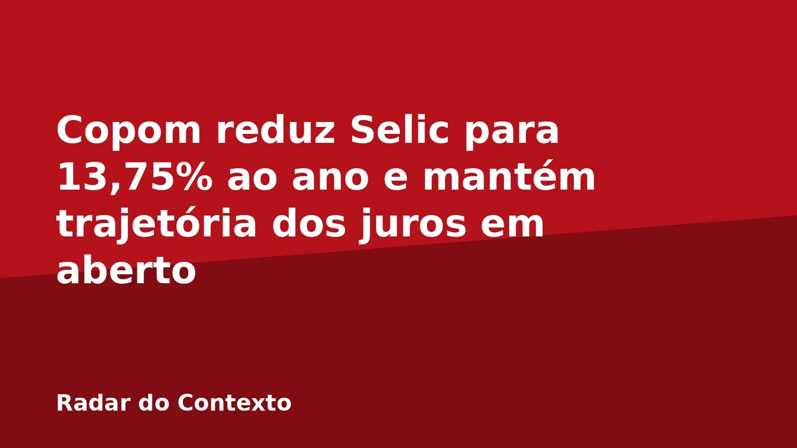 Copom reduz Selic para 13,75% ao ano e mantém trajetória dos juros em aberto