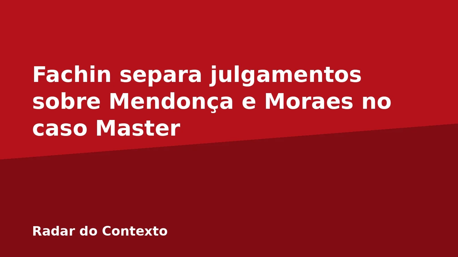 Fachin separa julgamentos sobre Mendonça e Moraes no caso Master