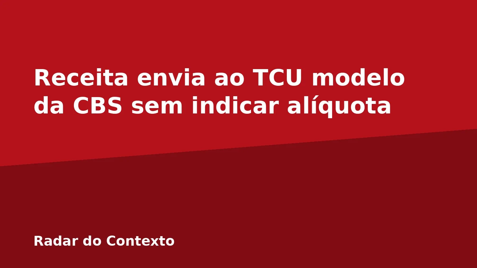 Receita envia ao TCU modelo da CBS sem indicar alíquota