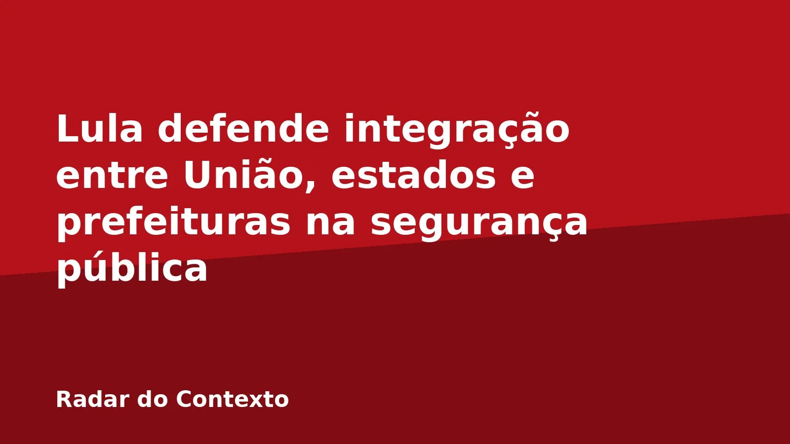 Lula defende integração entre União, estados e prefeituras na segurança pública