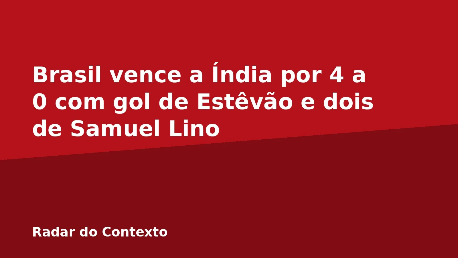 Brasil vence a Índia por 4 a 0 com gol de Estêvão e dois de Samuel Lino
