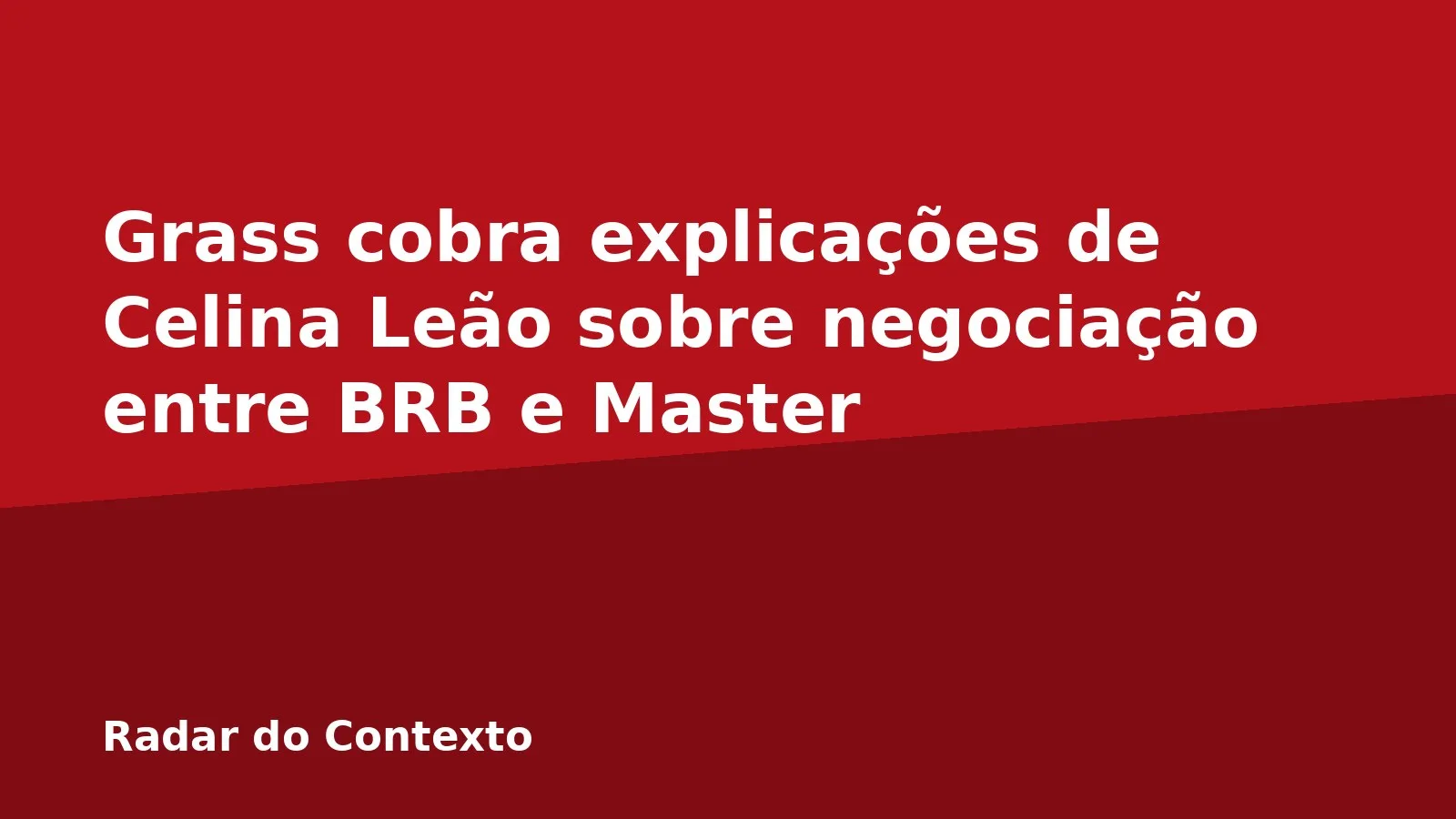 Grass cobra explicações de Celina Leão sobre negociação entre BRB e Master