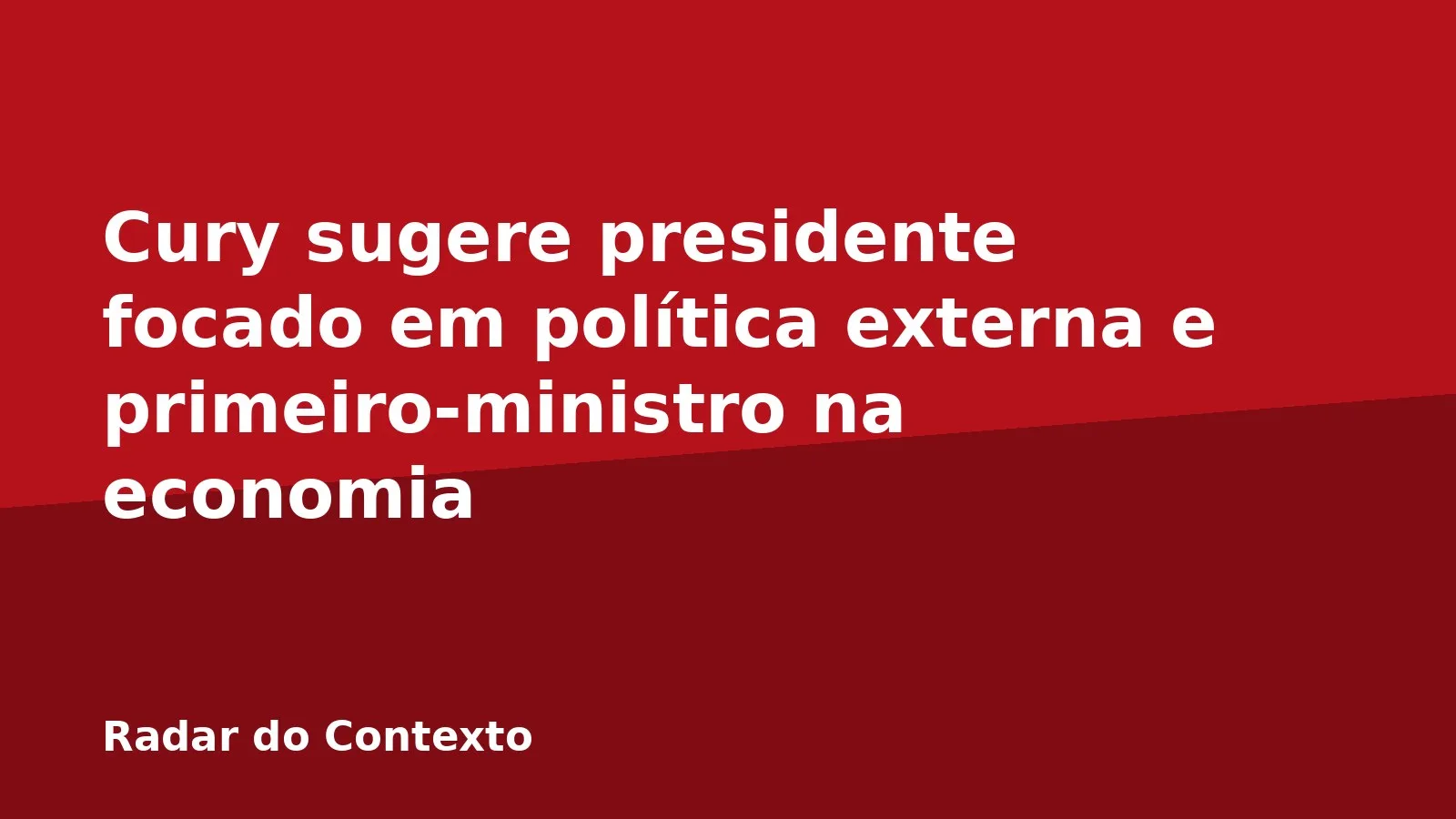 Cury sugere presidente focado em política externa e primeiro-ministro na economia