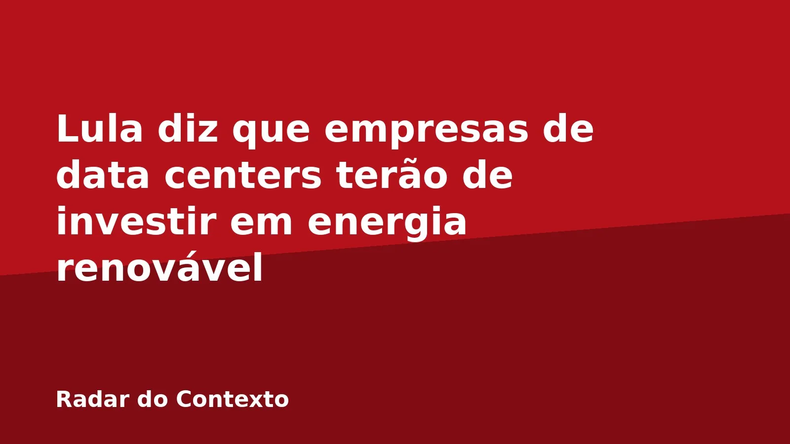 Lula diz que empresas de data centers terão de investir em energia renovável