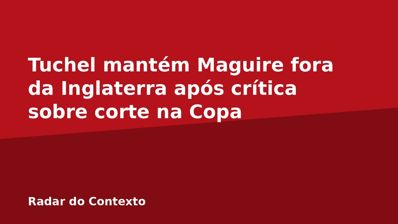 Tuchel mantém Maguire fora da Inglaterra após crítica sobre corte na Copa