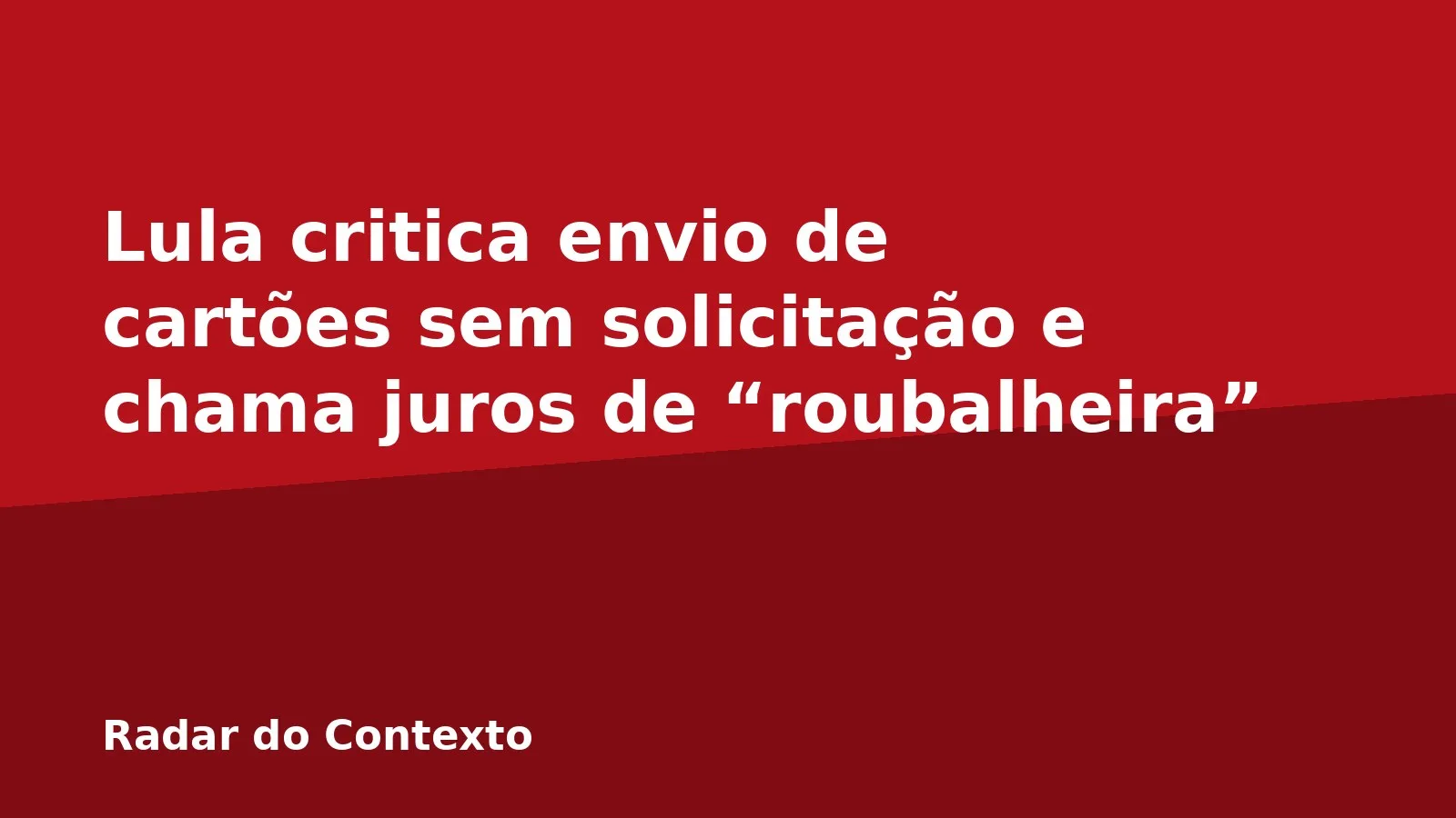 Lula critica envio de cartões sem solicitação e chama juros de “roubalheira”