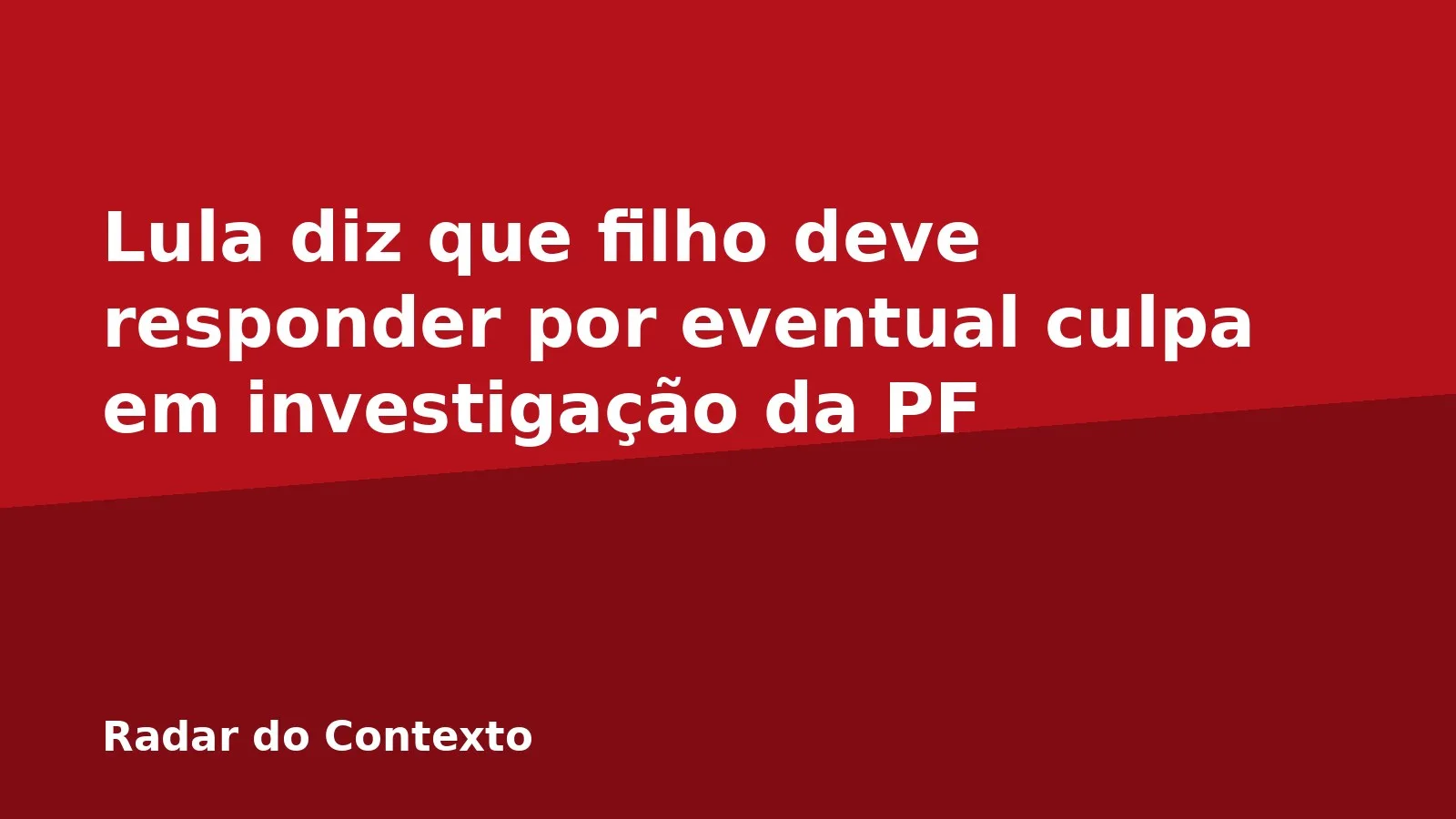 Lula diz que filho deve responder por eventual culpa em investigação da PF