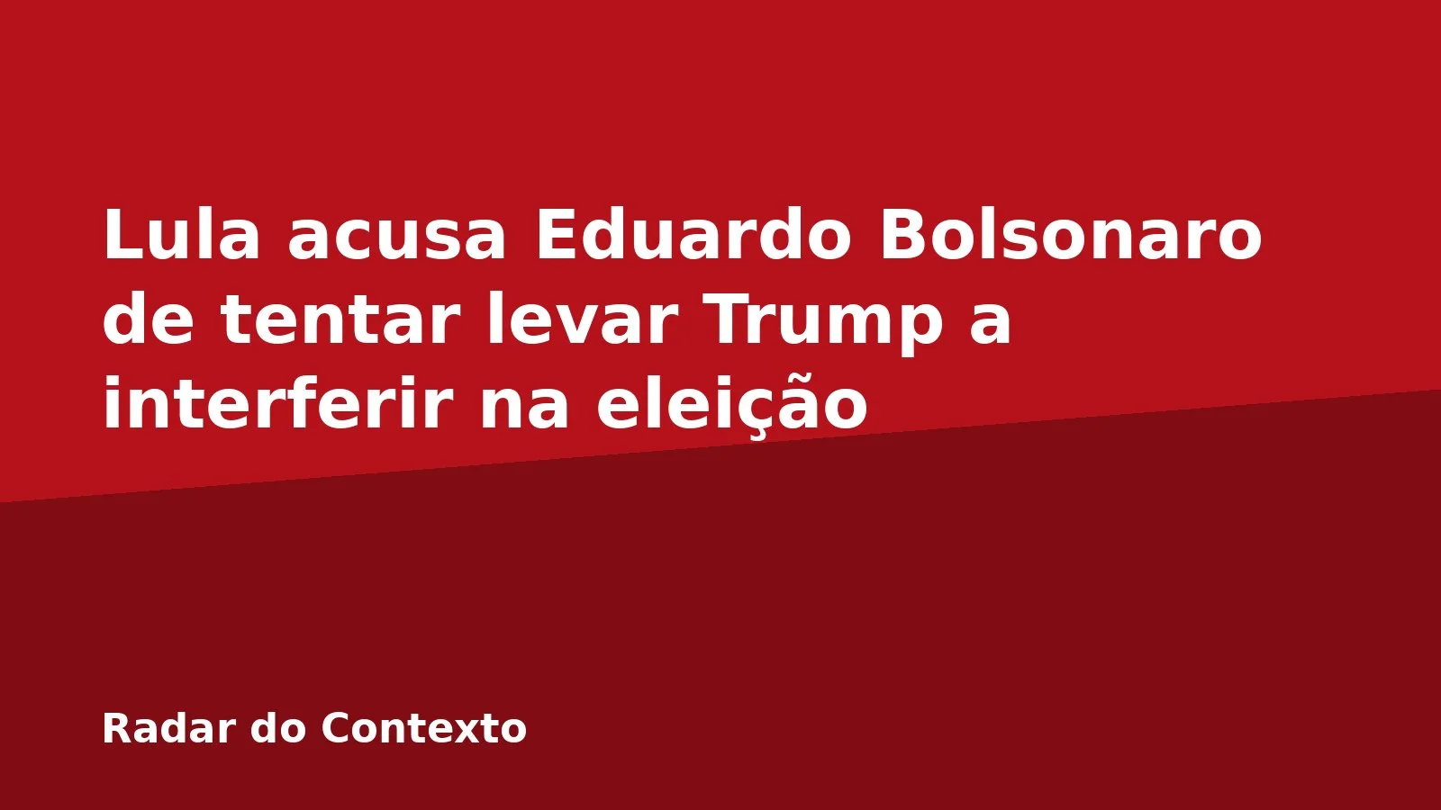 Lula acusa Eduardo Bolsonaro de tentar levar Trump a interferir na eleição
