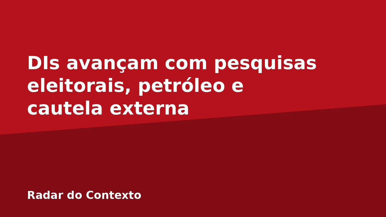 DIs avançam com pesquisas eleitorais, petróleo e cautela externa