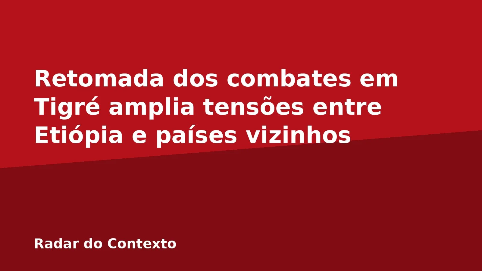 Retomada dos combates em Tigré amplia tensões entre Etiópia e países vizinhos