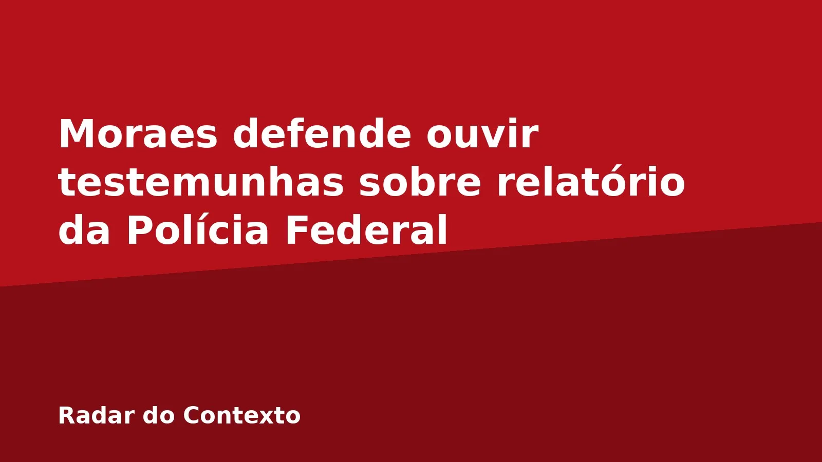 Moraes defende ouvir testemunhas sobre relatório da Polícia Federal