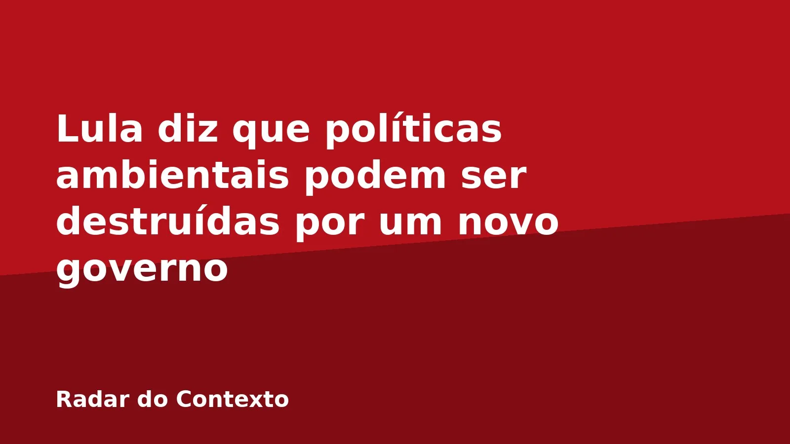 Lula diz que políticas ambientais podem ser destruídas por um novo governo