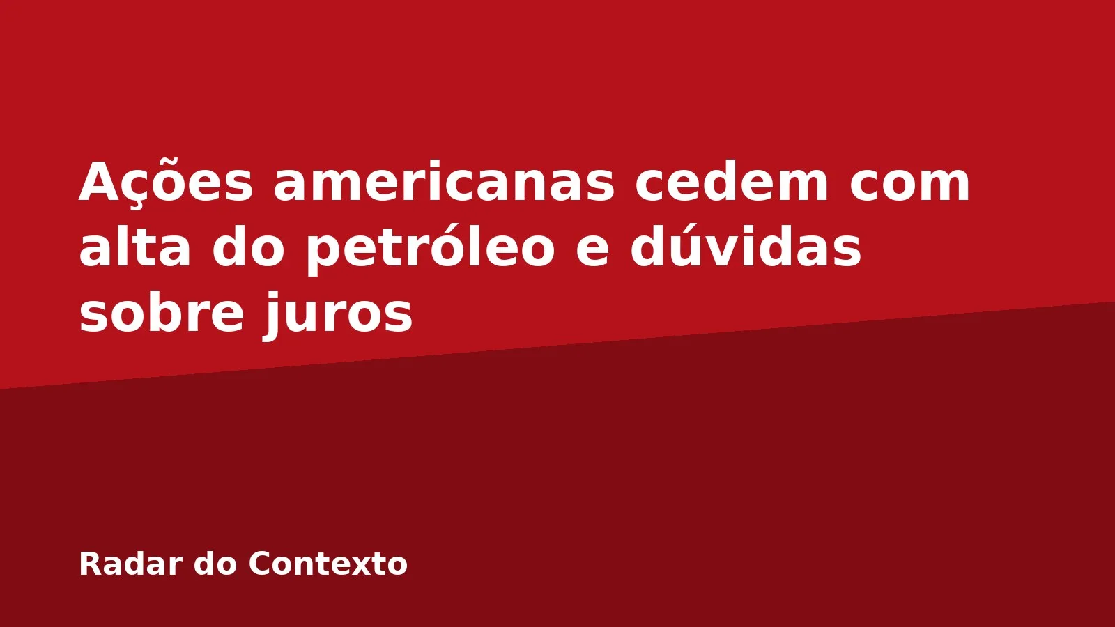 Ações americanas cedem com alta do petróleo e dúvidas sobre juros