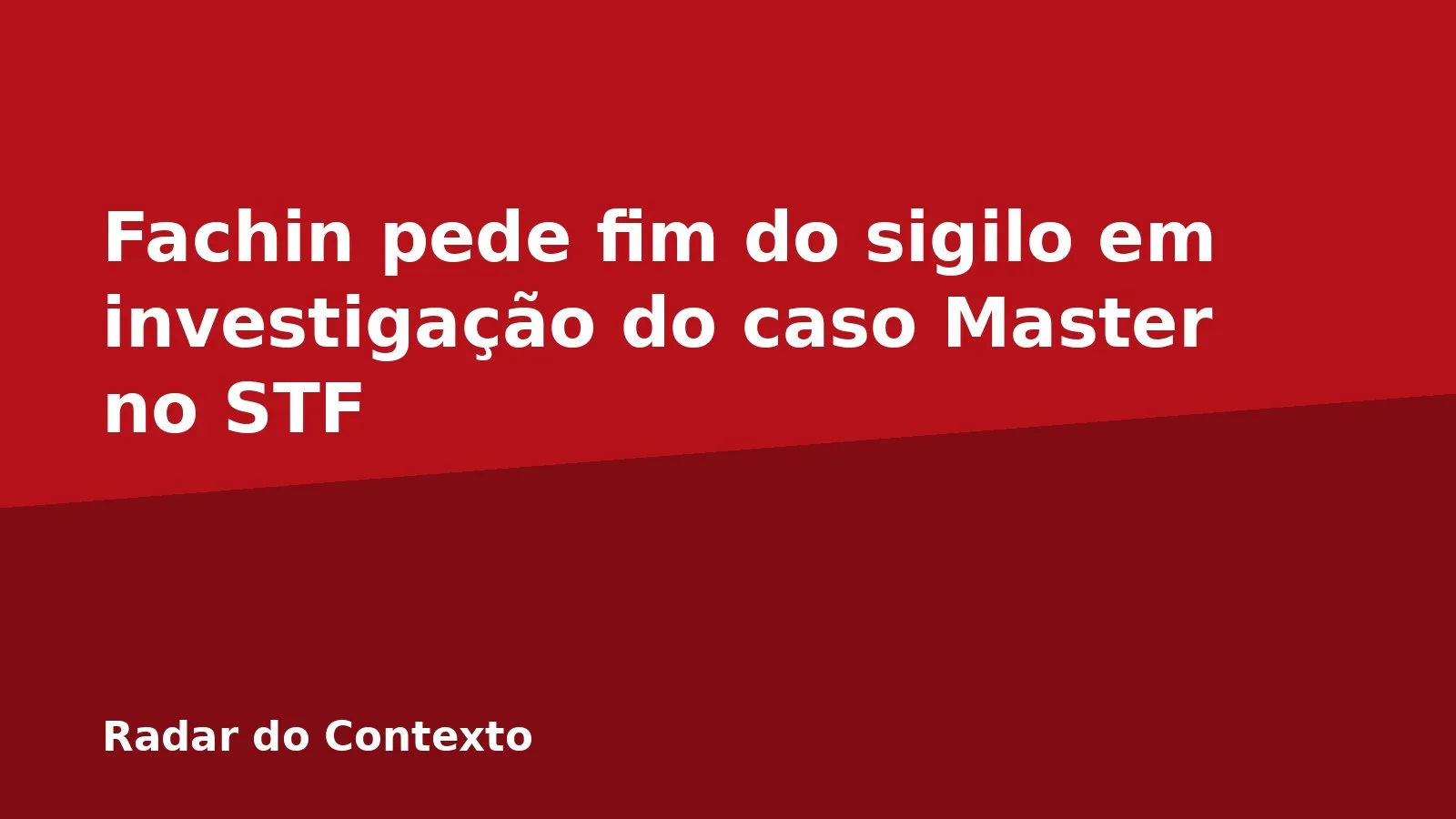 Fachin pede fim do sigilo em investigação do caso Master no STF